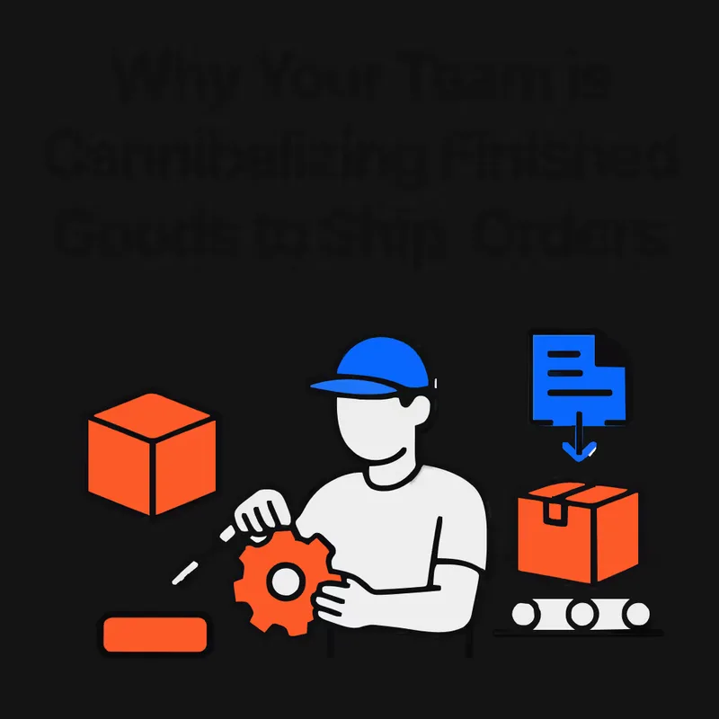 Why Your Team Is Cannibalizing Finished Goods to Ship Orders